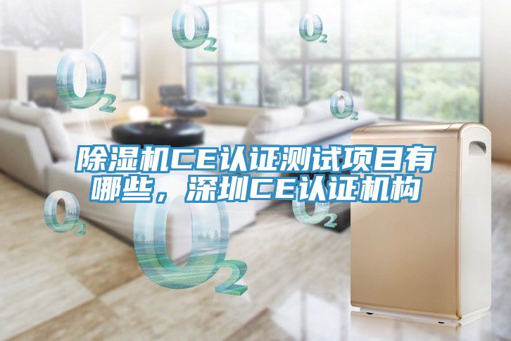 除濕機CE認證測試項目有哪些，深圳CE認證機構