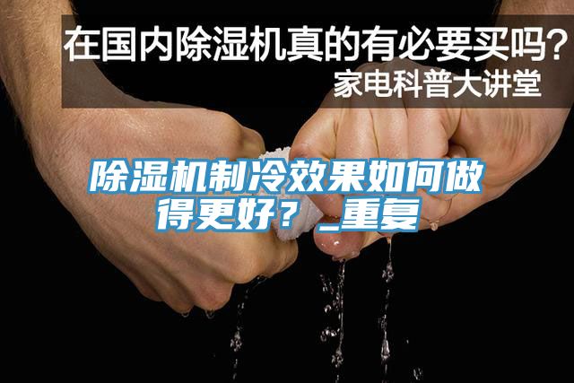 除濕機制冷效果如何做得更好？_重復