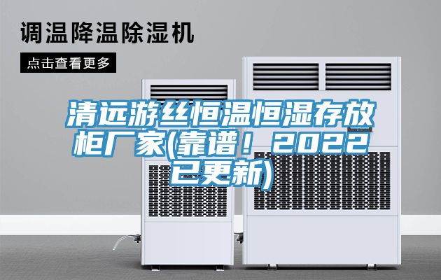 清遠游絲恒溫恒濕存放柜廠家(靠譜！2022已更新)