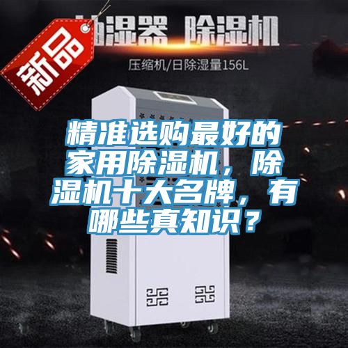 精準(zhǔn)選購(gòu)最好的家用除濕機(jī)，除濕機(jī)十大名牌，有哪些真知識(shí)？