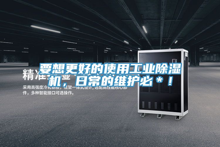 要想更好的使用工業(yè)除濕機，日常的維護必＊！
