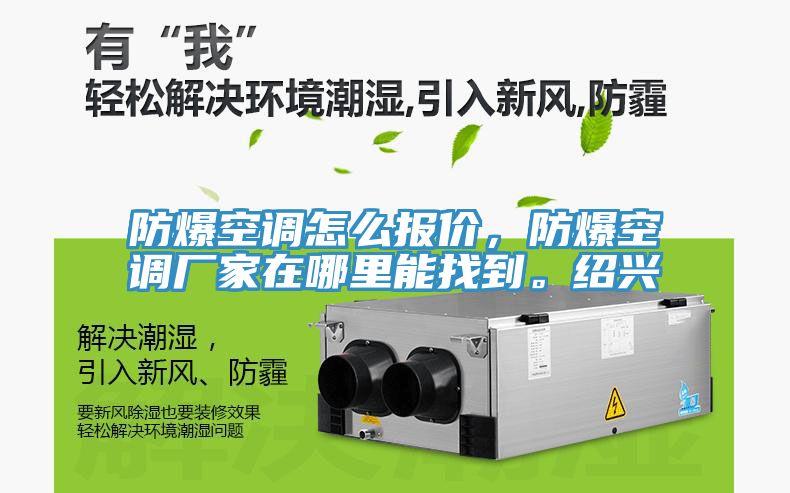 防爆空調(diào)怎么報(bào)價(jià)，防爆空調(diào)廠家在哪里能找到。紹興