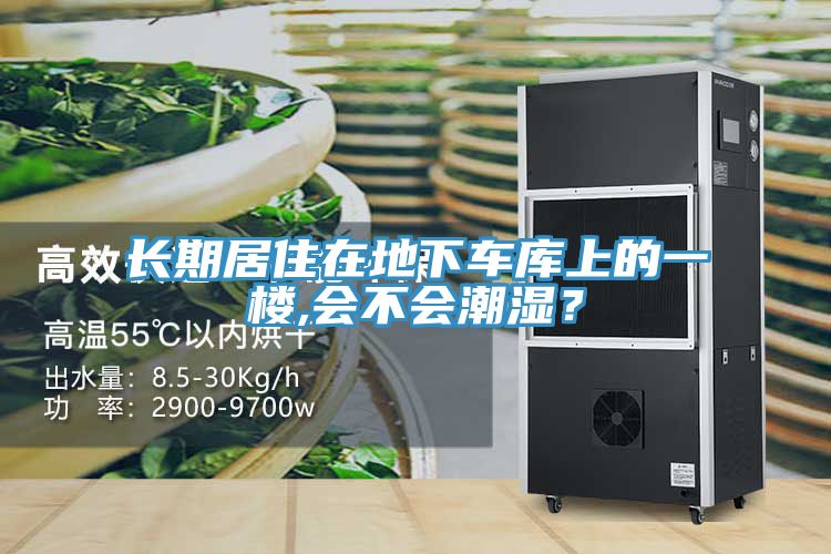 長期居住在地下車庫上的一樓,會(huì)不會(huì)潮濕？