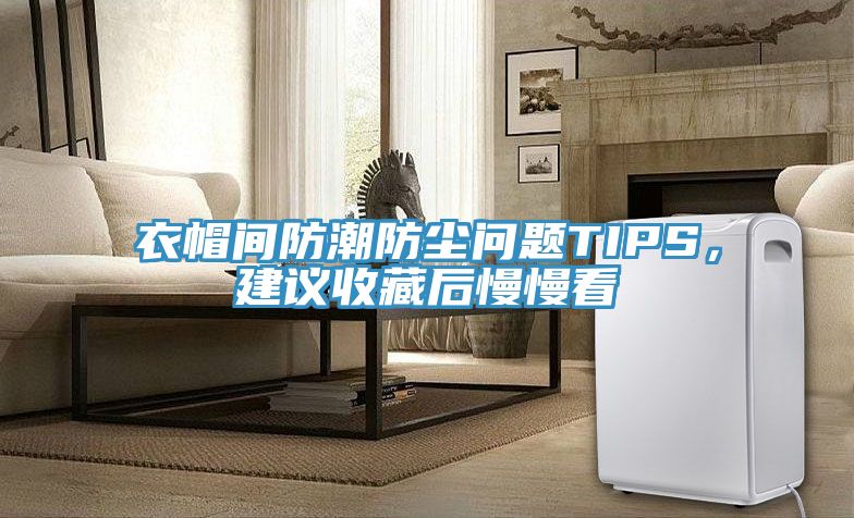 衣帽間防潮防塵問題TIPS，建議收藏后慢慢看