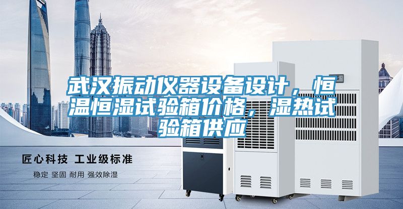 武漢振動儀器設備設計，恒溫恒濕試驗箱價格，濕熱試驗箱供應
