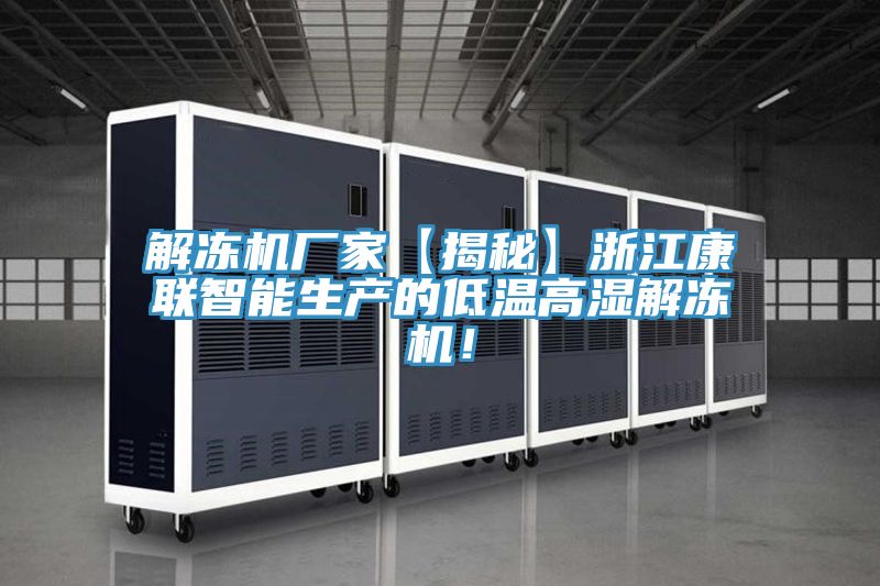 解凍機廠家【揭秘】浙江康聯(lián)智能生產(chǎn)的低溫高濕解凍機！