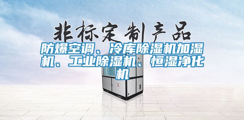 防爆空調(diào)、冷庫(kù)除濕機(jī)加濕機(jī)、工業(yè)除濕機(jī)、恒濕凈化機(jī)
