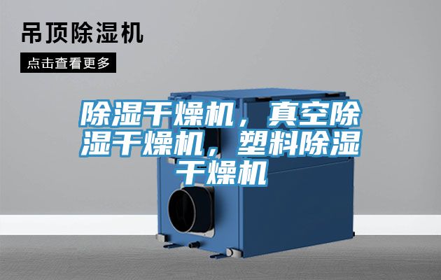 除濕干燥機，真空除濕干燥機，塑料除濕干燥機