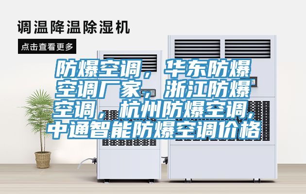 防爆空調(diào)，華東防爆空調(diào)廠家，浙江防爆空調(diào)，杭州防爆空調(diào),中通智能防爆空調(diào)價(jià)格