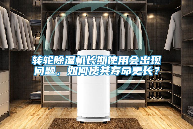 轉(zhuǎn)輪除濕機長期使用會出現(xiàn)問題，如何使其壽命更長？