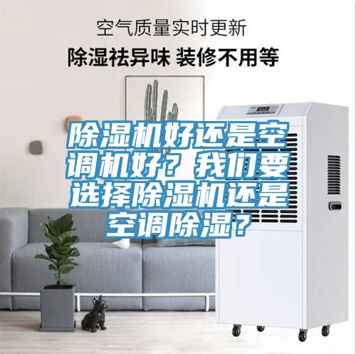除濕機好還是空調(diào)機好？我們要選擇除濕機還是空調(diào)除濕？