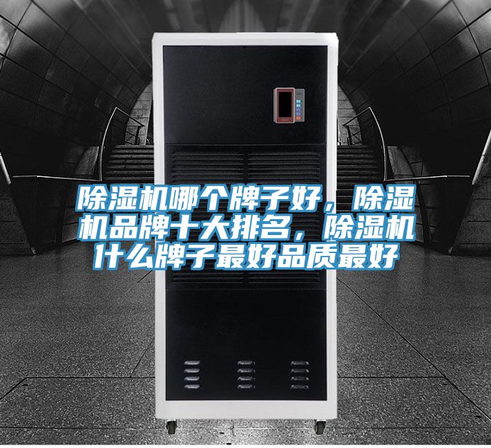 除濕機哪個牌子好，除濕機品牌十大排名，除濕機什么牌子最好品質(zhì)最好