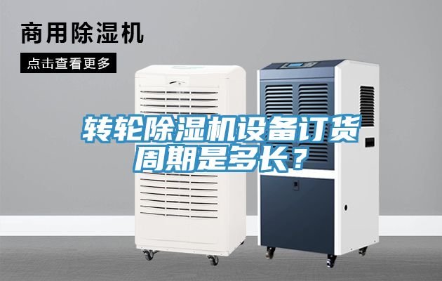 轉(zhuǎn)輪除濕機(jī)設(shè)備訂貨周期是多長(zhǎng)？