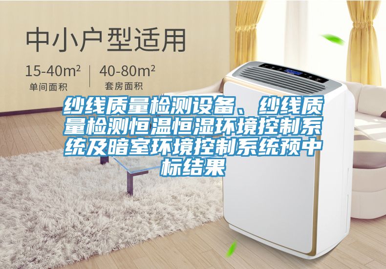 紗線質(zhì)量檢測設(shè)備、紗線質(zhì)量檢測恒溫恒濕環(huán)境控制系統(tǒng)及暗室環(huán)境控制系統(tǒng)預(yù)中標(biāo)結(jié)果