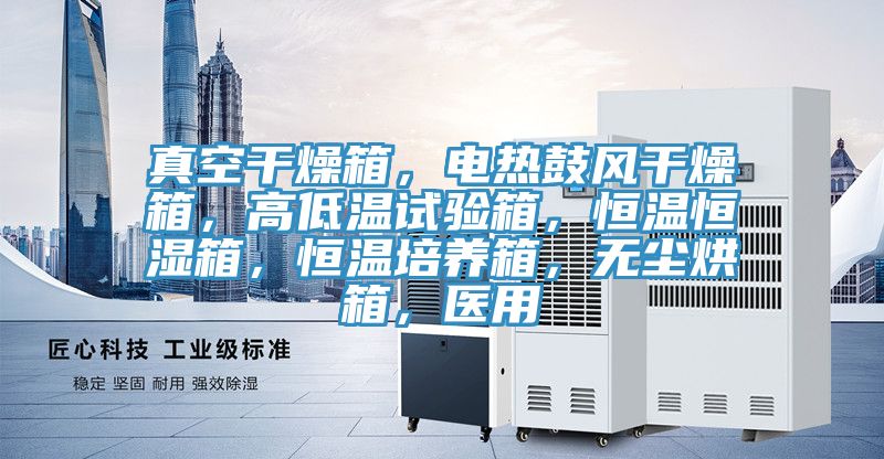 真空干燥箱，電熱鼓風(fēng)干燥箱，高低溫試驗箱，恒溫恒濕箱，恒溫培養(yǎng)箱，無塵烘箱，醫(yī)用