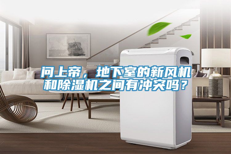 問上帝，地下室的新風(fēng)機(jī)和除濕機(jī)之間有沖突嗎？