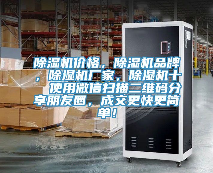 除濕機(jī)價(jià)格，除濕機(jī)品牌，除濕機(jī)廠家，除濕機(jī)十  使用微信掃描二維碼分享朋友圈，成交更快更簡單！