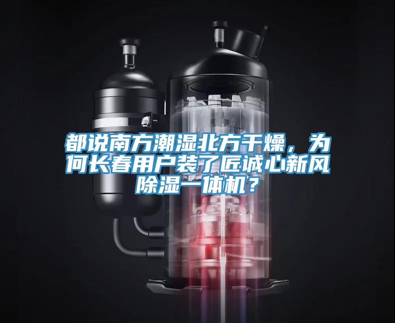 都說南方潮濕北方干燥，為何長春用戶裝了匠誠心新風除濕一體機？