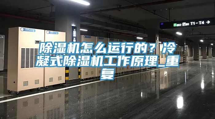 除濕機(jī)怎么運(yùn)行的？冷凝式除濕機(jī)工作原理_重復(fù)