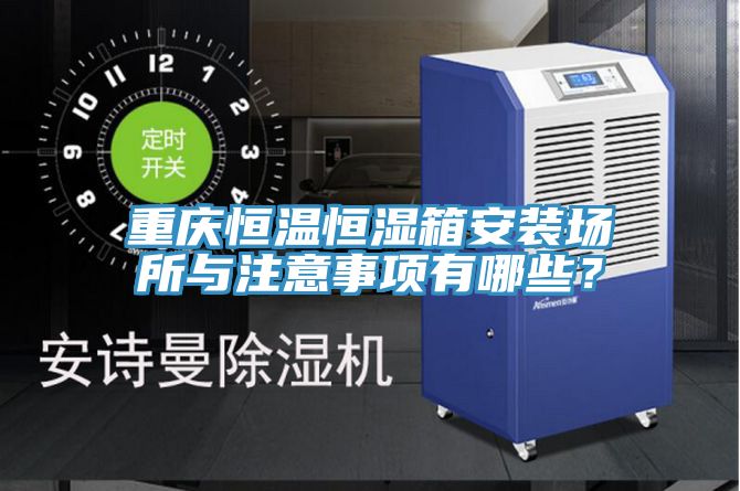 重慶恒溫恒濕箱安裝場所與注意事項有哪些？