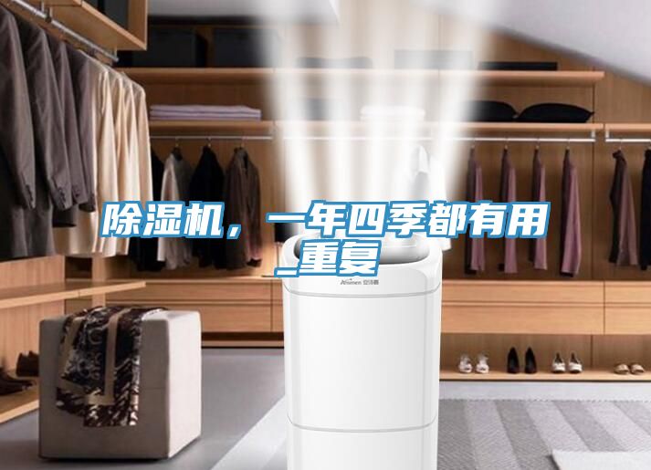 除濕機(jī)，一年四季都有用_重復(fù)