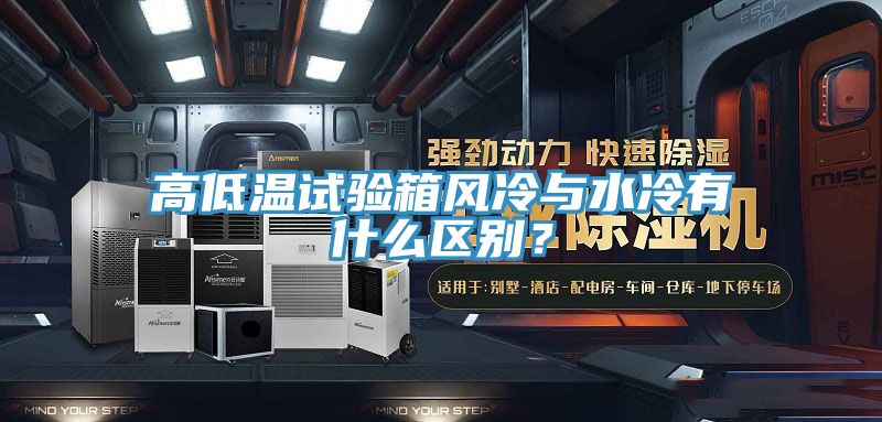 高低溫試驗箱風冷與水冷有什么區(qū)別？