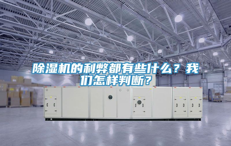除濕機(jī)的利弊都有些什么？我們怎樣判斷？