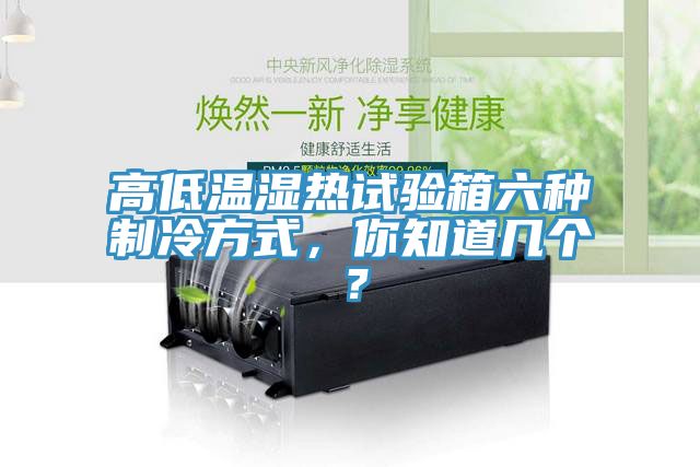 高低溫濕熱試驗箱六種制冷方式，你知道幾個？