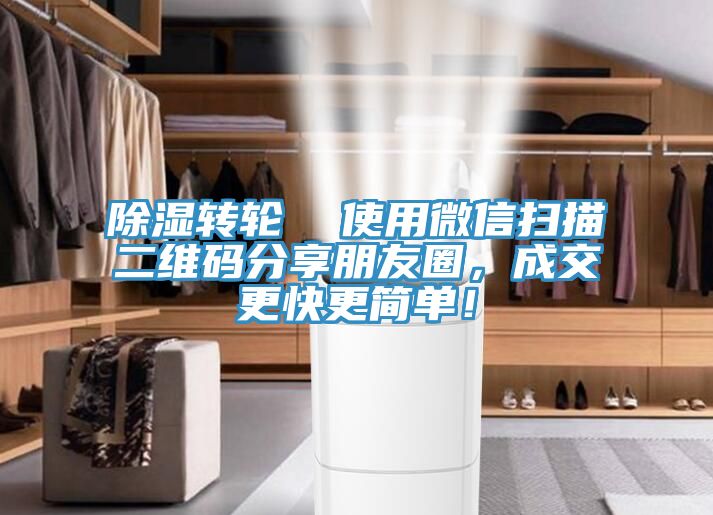 除濕轉(zhuǎn)輪  使用微信掃描二維碼分享朋友圈，成交更快更簡單！