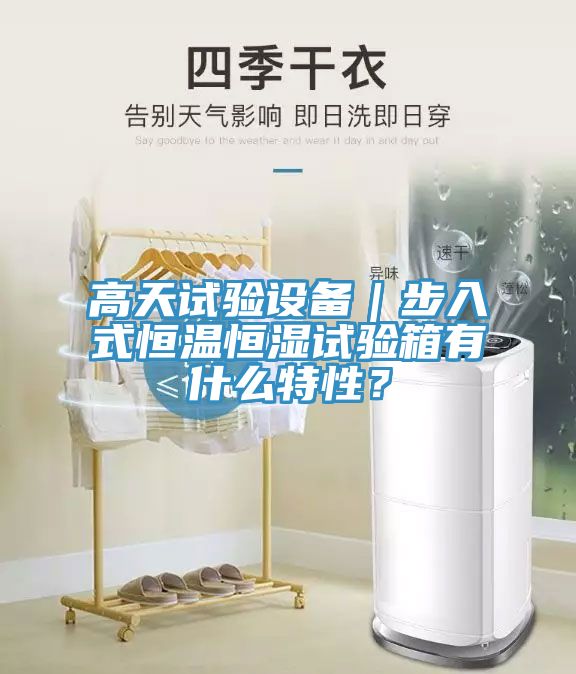 高天試驗(yàn)設(shè)備｜步入式恒溫恒濕試驗(yàn)箱有什么特性？