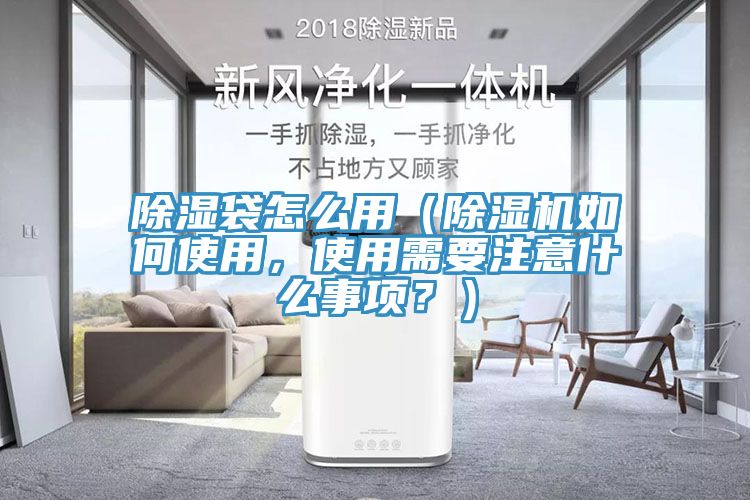 除濕袋怎么用（除濕機如何使用，使用需要注意什么事項？）