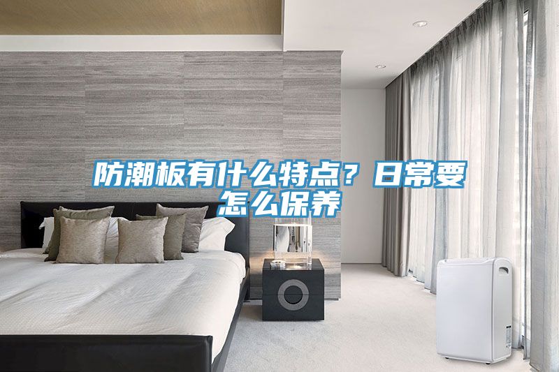 防潮板有什么特點？日常要怎么保養(yǎng)